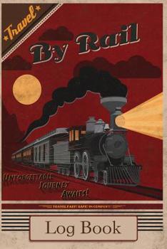 Paperback Travel By Rail, Log Book: Train Diary Log Book, Train Spotting, Train Log Book