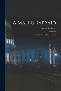 A Man Unafraid; the Story of John Charles Frémont