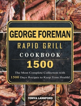 George Foreman Rapid Grill Cookbook 1500: The Most Complete Collection with 1500 Days Recipes to Keep Your Health!