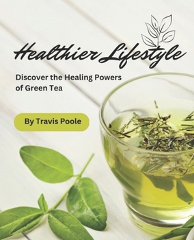 Paperback Healthier Lifestyle: Discover the Healing Powers of Green Tea Book