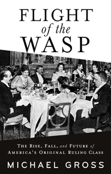 Paperback Flight of the Wasp: The Rise, Fall, and Future of America's Original Ruling Class Book