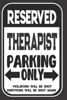 Paperback Reserved Therapist Parking Only. Violators Will Be Shot. Survivors Will Be Shot Again: Blank Lined Notebook - Thank You Gift For Therapist Book