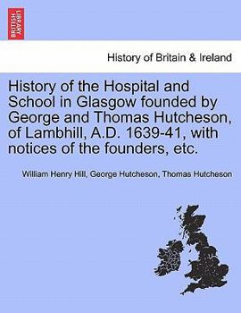 Paperback History of the Hospital and School in Glasgow Founded by George and Thomas Hutcheson, of Lambhill, A.D. 1639-41, with Notices of the Founders, Etc. Book