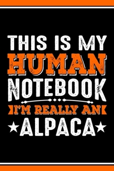 This Is My Human Notebook I'm Really An Alpaca: Lined Journal Notebook/Diary for Alpaca Lover | Best Gift Idea