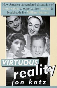 Hardcover Virtuous Reality: How America Surrendered Discussion of Moral Values to Opportu Nists: Nitwits, and Blockheads Like William Bennett Book