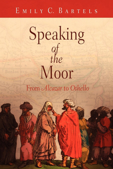 Hardcover Speaking of the Moor: From "Alcazar" to "Othello" Book