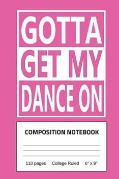 Paperback Gotta Get My Dance On Composition Notebook: 110 Pages, College Ruled, 6" x 9" Book