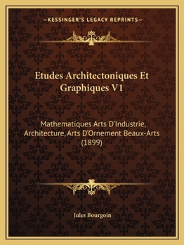 Paperback Etudes Architectoniques Et Graphiques V1: Mathematiques Arts D'Industrie, Architecture, Arts D'Ornement Beaux-Arts (1899) [French] Book