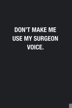 Paperback Don't Make Me Use My Surgeon Voice.: Blank Lined Journal Notebook, Funny Journals, Gift For Surgeon Book