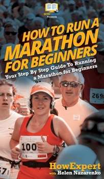 Hardcover How To Run a Marathon For Beginners: Your Step By Step Guide To Running a Marathon for Beginners Book