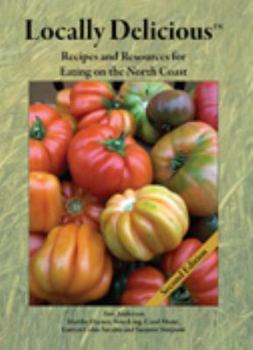 Spiral-bound Locally Delicious: Recipes and Resources for Eating on the North Coast Book