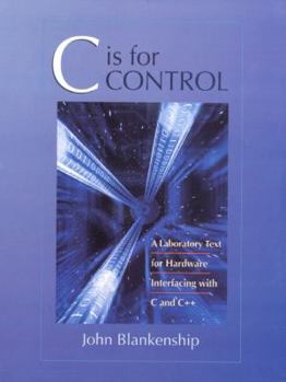 Paperback C Is for Control: A Laboratory Text for Hardware Interfacing with C and C++ Book