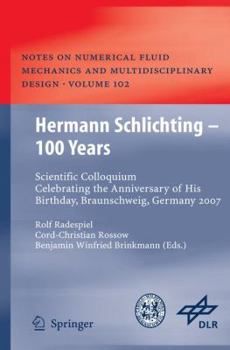 Hermann Schlichting  100 Years: Scientific Colloquim Celebrating the Anniversary of his Birthday, Braunschweig, Germany 2007 (Notes on Numerical Fluid Mechanics and Multidisciplinary Design)