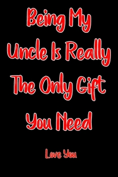 bieng my uncle is the only gift you need notebook gift: uncle Lined Notebook / uncle Journal Gift / funny notebook  gift for uncle / Sarcaqtic gag journal, 120 Pages,  6x9, Soft Cover,glossy Finish