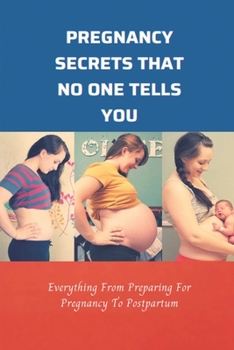 Paperback Pregnancy Secrets That No One Tells You: Everything From Preparing For Pregnancy To Postpartum: Advice Given To Pregnant Woman Book