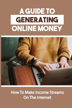 Paperback A Guide To Generating Online Money: How To Make Income Streams On The Internet: Online Income Method Book