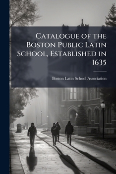 Catalogue of the Boston Public Latin School, Established in 1635