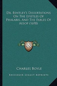 Paperback Dr. Bentley's Dissertations On The Epistles Of Phalaris, And The Fables Of Aesop (1698) Book