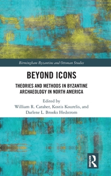 Beyond Icons: Theories and Methods in Byzantine Archaeology in North America