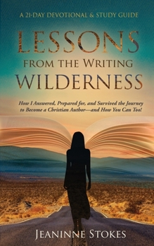 Paperback Lessons from the Writing Wilderness: How I answered, prepared for and survived the journey to become a Christian author--and how you can too! Book