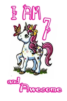 I am 7 and Awesome: Unicorn Journal A Happy Birthday 7 Years Old Unicorn Journal Notebook for Kids, Birthday Unicorn Journal for Girls / 7 Year Old Birthday Gift for Girls!
