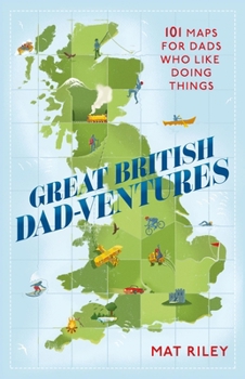 Paperback Great British Dad-Ventures: 101 Maps for Dads Who Like Doing Things Book