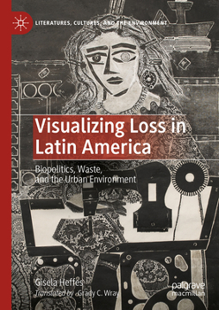 Hardcover Visualizing Loss in Latin America: Biopolitics, Waste, and the Urban Environment Book