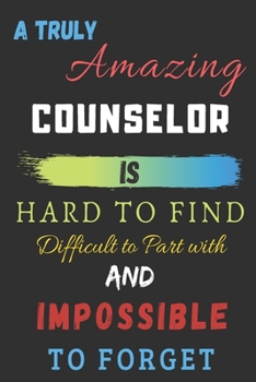 Paperback A Truly Amazing counselor Is Hard To Find Difficult To Part With And Impossible To Forget: lined notebook, School Counselor Appreciation Gift Book