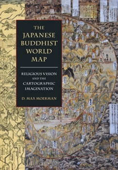 Hardcover The Japanese Buddhist World Map: Religious Vision and the Cartographic Imagination Book