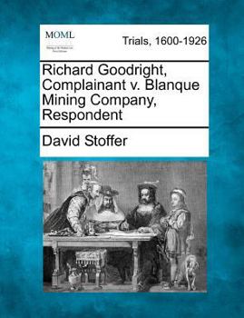 Paperback Richard Goodright, Complainant V. Blanque Mining Company, Respondent Book