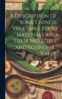 Hardcover A Description of Some Chinese Vegetable Food Materials and Their Nutritive and Economic Value Book