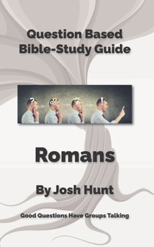 Question-based Bible Study Guide -- Romans: Good Questions Have Groups Talking