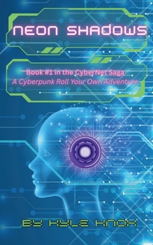Neon Shadows: A Roll Your Own Adventure Story (The CyberNet Saga)