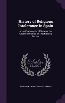 Hardcover History of Religious Intolerance in Spain: or, an Examination of Some of the Causes Which led to That Nation's Decline Book