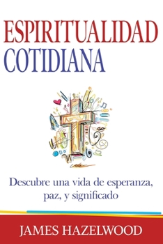 Paperback Espiritualidad Cotidiana: Descubre una vida de esperanza, paz, y significado [Spanish] Book