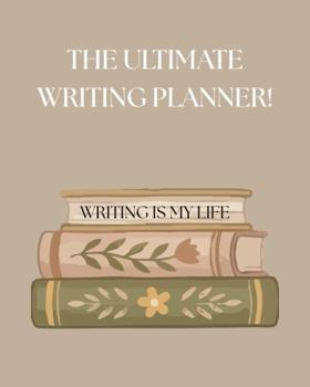 The Ultimate Writing Planner: Writing Is My Life!