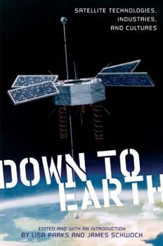 Hardcover Down to Earth: Satellite Technologies, Industries, and Cultures Book