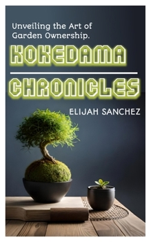 Paperback Kokedama Chronicles: Unveiling the Art of Garden Ownership Book