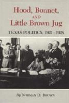 Hardcover Hood, Bonnet, and Little Brown Jug: Texas Politics, 1921-1928 Book