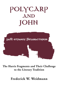 Polycarp & John: The Harris Fragments and Their Challenge to the Literary Traditions (Christianity and Judaism in Antiquity, Vol 12) - Book  of the Christianity and Judaism in Antiquity