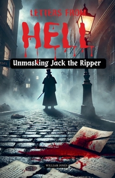Letters from Hell: Unmasking Jack the Ripper