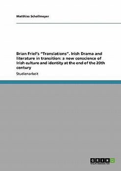 Brian Friel's "Translations". Irish Drama and literature in transition: a new conscience of Irish culture and identity at the end of the 20th century