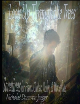 Paperback Look Up Through the Trees: Sonatinas for Piano, Guitar, Violin, & Woodflute Book