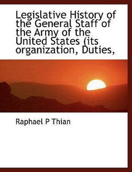 Legislative History of the General Staff of the Army of the United States (Its Organization, Duties,