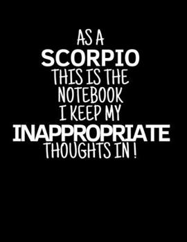 Paperback As a Scorpio This is the Notebook I Keep My Inappropriate Thoughts In!: Funny Scorpio Zodiac sign notebook / journal novelty astrology gift for men, w Book