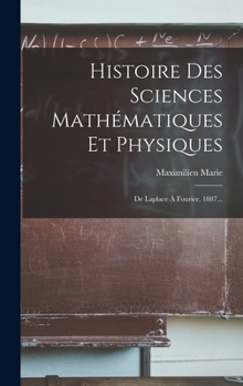 Hardcover Histoire Des Sciences Mathématiques Et Physiques: De Laplace À Fourier. 1887... [French] Book