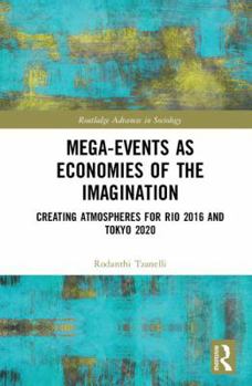 Mega-Events as Economies of the Imagination: Creating Atmospheres for Rio 2016 and Tokyo 2020 - Book  of the Routledge Advances in Sociology