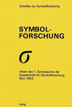 Symbolforschung: Akten Des 1. Symposions Der Gesellschaft Fuer Symbolforschung Bern 1983