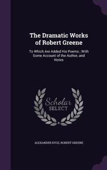 The Dramatic Works of Robert Greene: To Which Are Added His Poems; With Some Account of the Author, and Notes - Primary Source Edition
