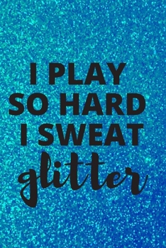 I Play So Hard I Sweat Glitter: Cute and Funny Lined Journal Notebook for Girls Sports Basketball, Volleyball, Softball, handball, Soccer Tennis ... Golf, perfect Gift for Gilrs and Women